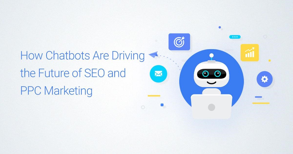 How Chatbots Are Driving the Future of SEO and PPC Marketing