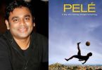 Check out the new music score of A.R Rahman for ‘Pele: Birth of a Legend’
