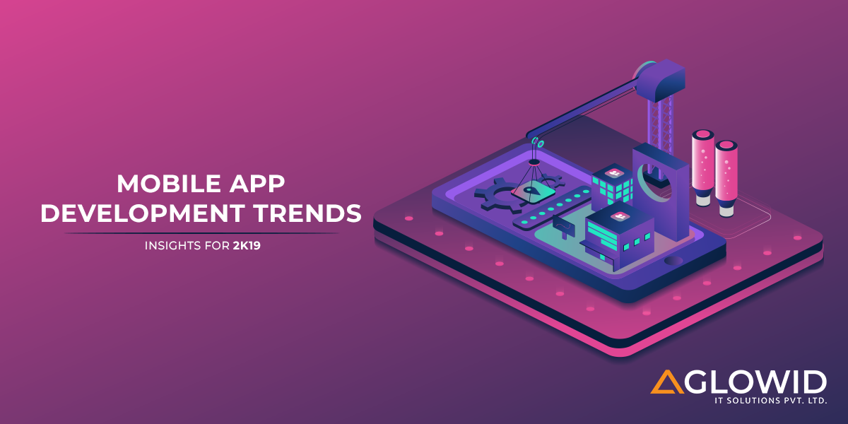 Mobile App Development Trends - Insights for 2019