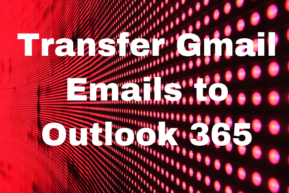 Transfer Gmail Emails to Outlook 365