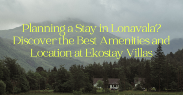 Planning a Stay in Lonavala Discover the Best Amenities and Location at Ekostay Villas
