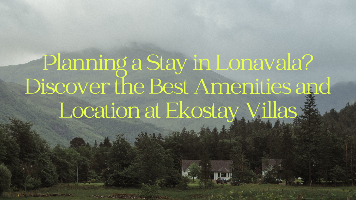 Planning a Stay in Lonavala Discover the Best Amenities and Location at Ekostay Villas