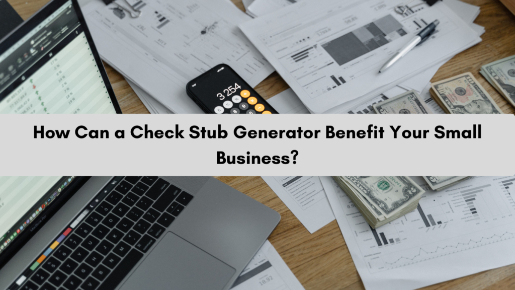 How Can a Check Stub Generator Benefit Your Small Business